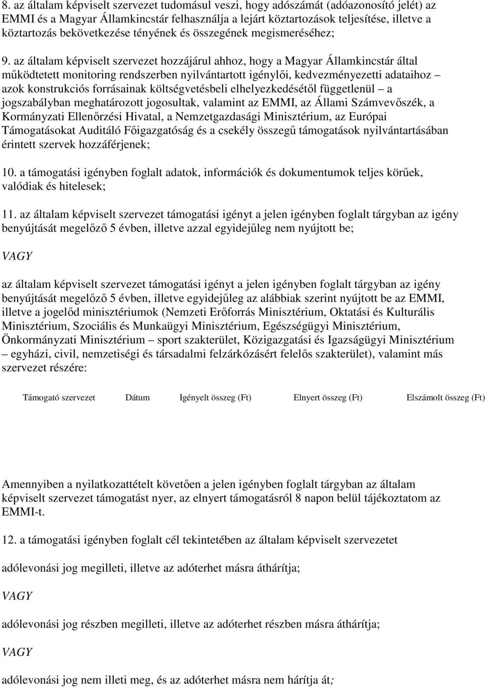 az általam képviselt szervezet hozzájárul ahhoz, hogy a Magyar Államkincstár által mőködtetett monitoring rendszerben nyilvántartott igénylıi, kedvezményezetti adataihoz azok konstrukciós forrásainak