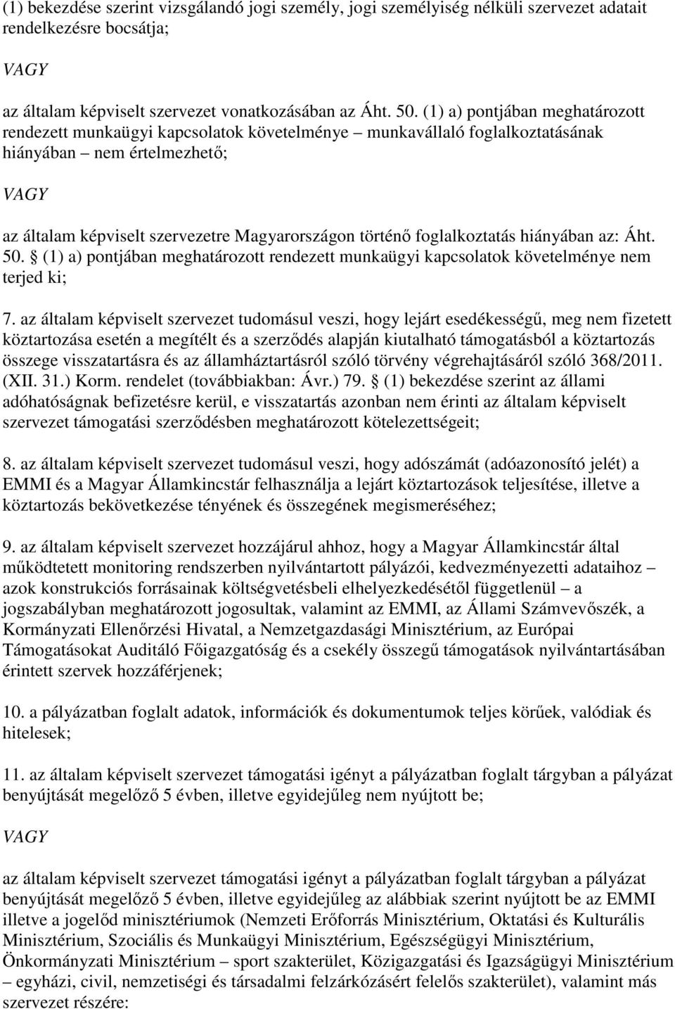 foglalkoztatás hiányában az: Áht. 50. (1) a) pontjában meghatározott rendezett munkaügyi kapcsolatok követelménye nem terjed ki; 7.