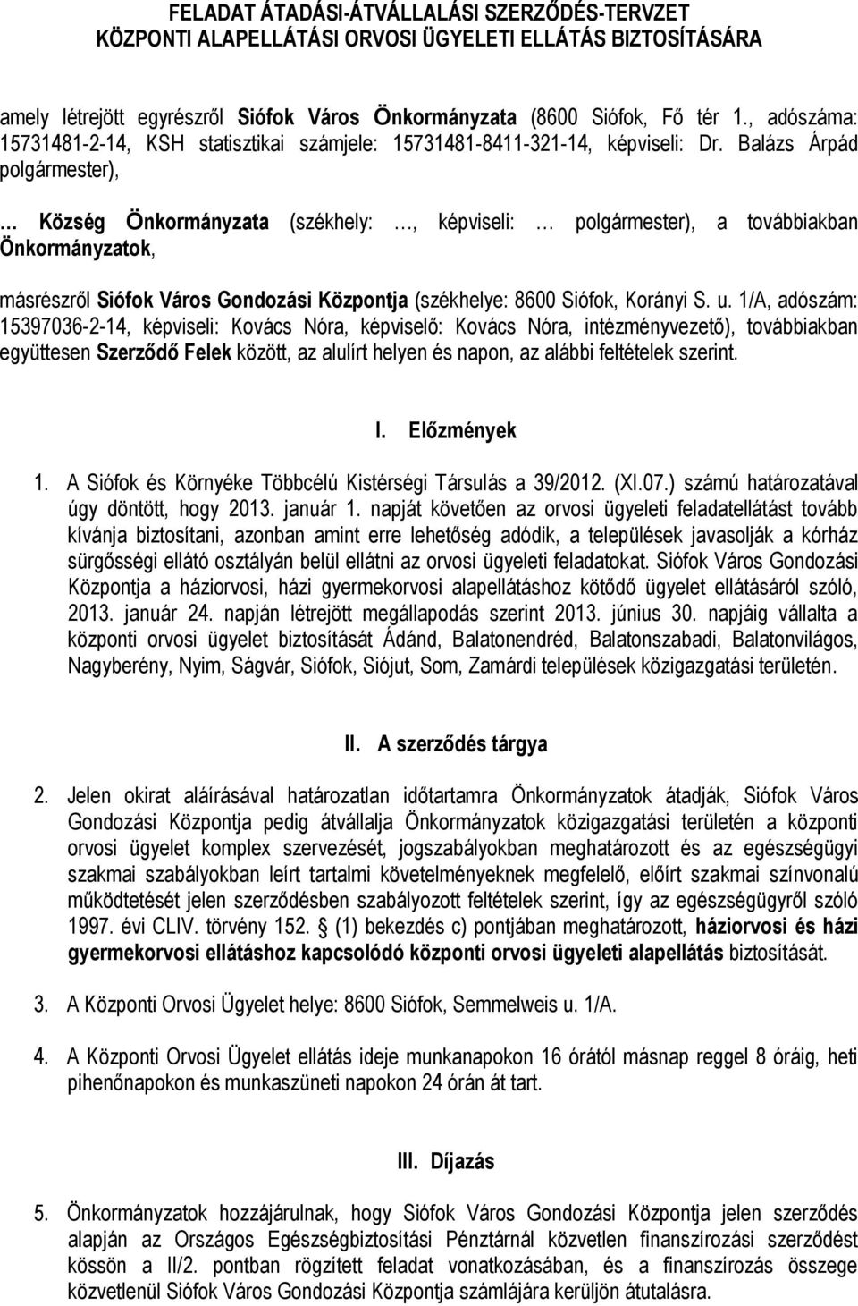 Balázs Árpád polgármester), Község Önkormányzata (székhely:, képviseli: polgármester), a továbbiakban Önkormányzatok, másrészről Siófok Város Gondozási Központja (székhelye: 8600 Siófok, Korányi S. u.