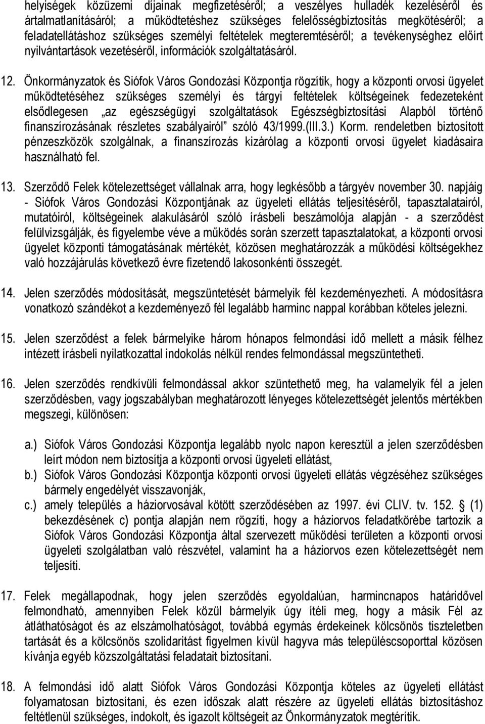 Önkormányzatok és Siófok Város Gondozási Központja rögzítik, hogy a központi orvosi ügyelet működtetéséhez szükséges személyi és tárgyi feltételek költségeinek fedezeteként elsődlegesen az