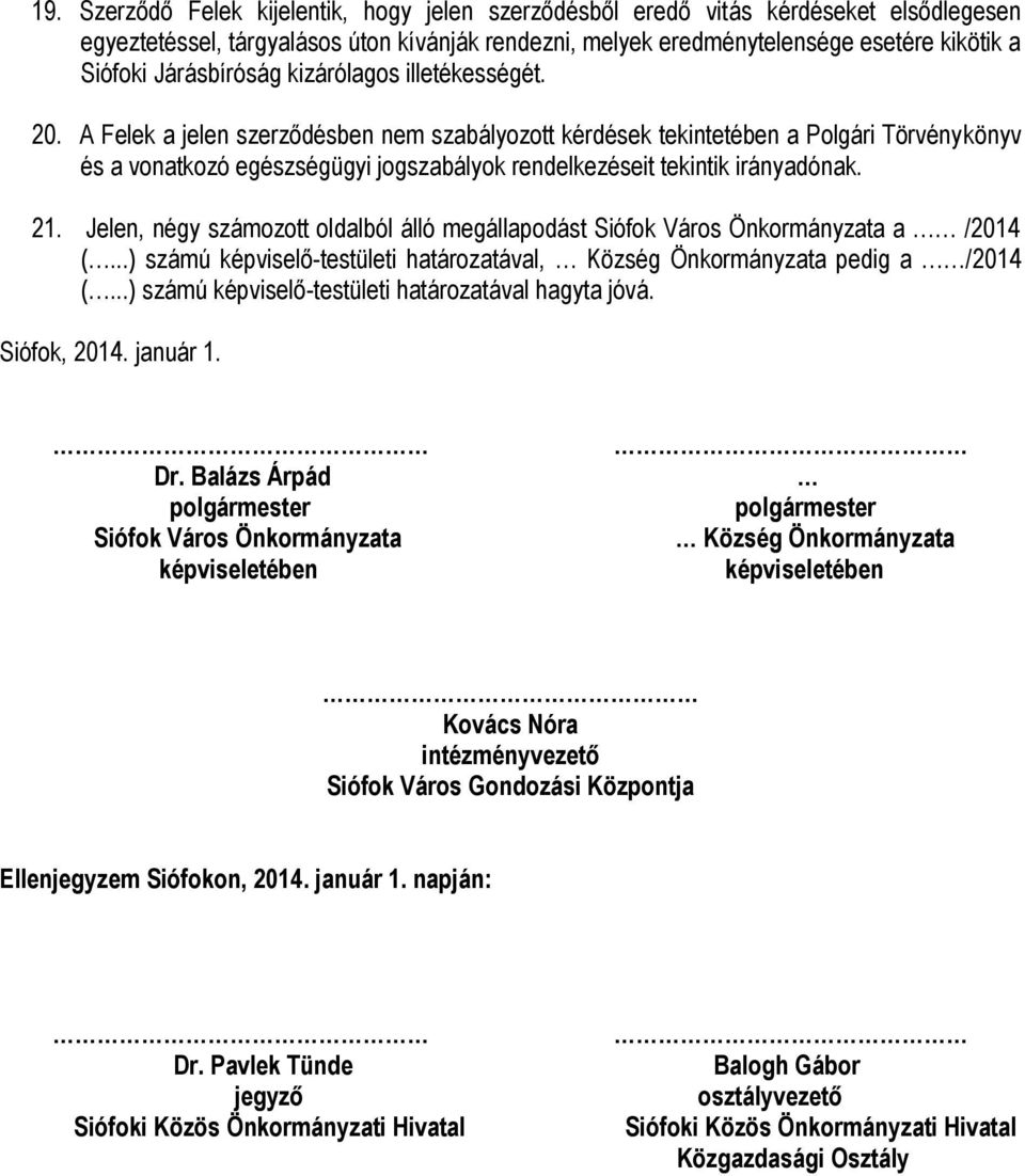 A Felek a jelen szerződésben nem szabályozott kérdések tekintetében a Polgári Törvénykönyv és a vonatkozó egészségügyi jogszabályok rendelkezéseit tekintik irányadónak. 21.