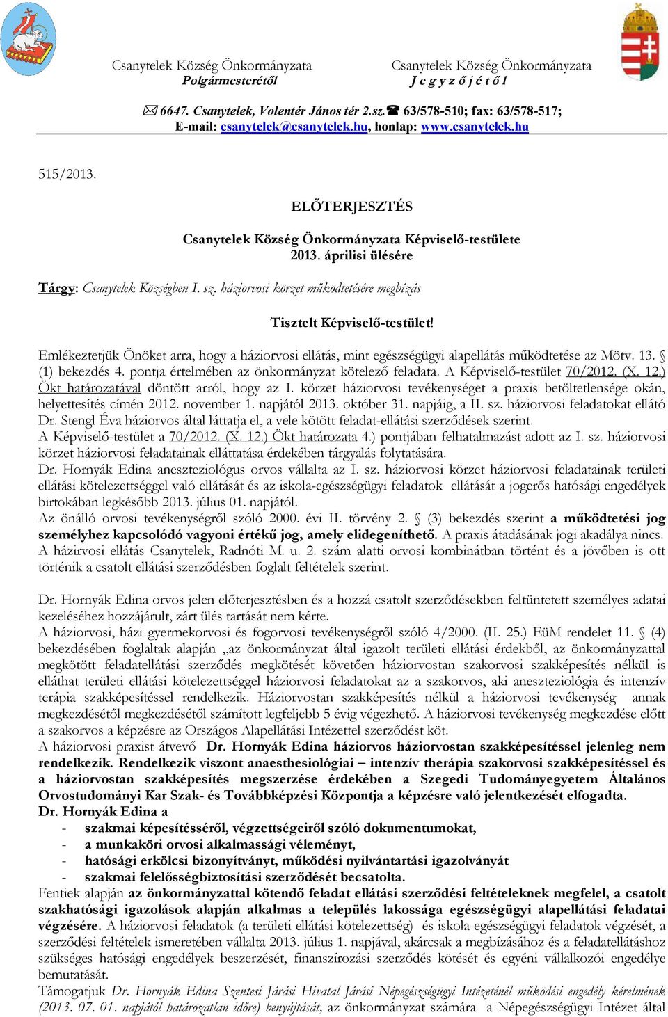 áprilisi ülésére Tárgy: Csanytelek Községben I. sz. háziorvosi körzet működtetésére megbízás Tisztelt Képviselő-testület!