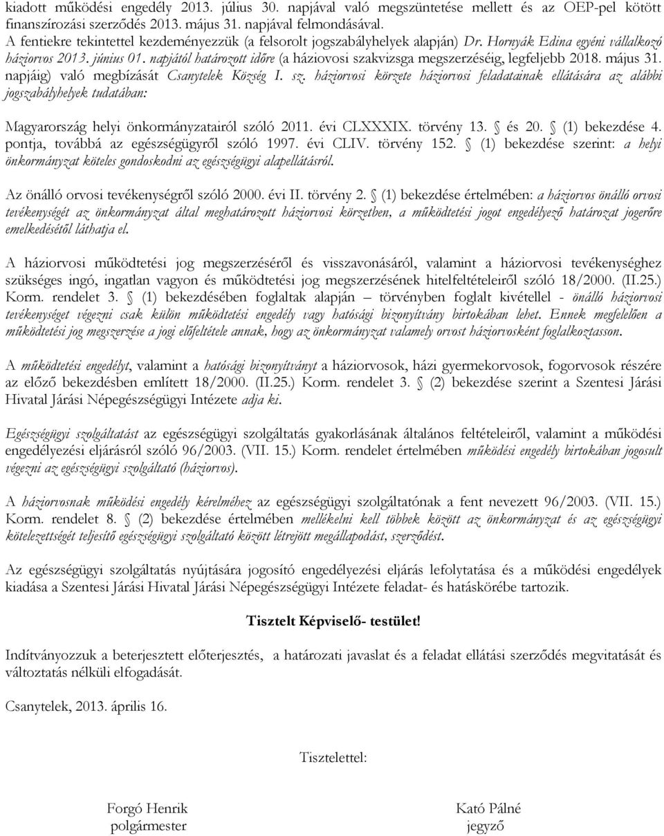 napjától határozott időre (a háziovosi szakvizsga megszerzéséig, legfeljebb 2018. május 31. napjáig) való megbízását Csanytelek Község I. sz. háziorvosi körzete háziorvosi feladatainak ellátására az alábbi jogszabályhelyek tudatában: Magyarország helyi önkormányzatairól szóló 2011.