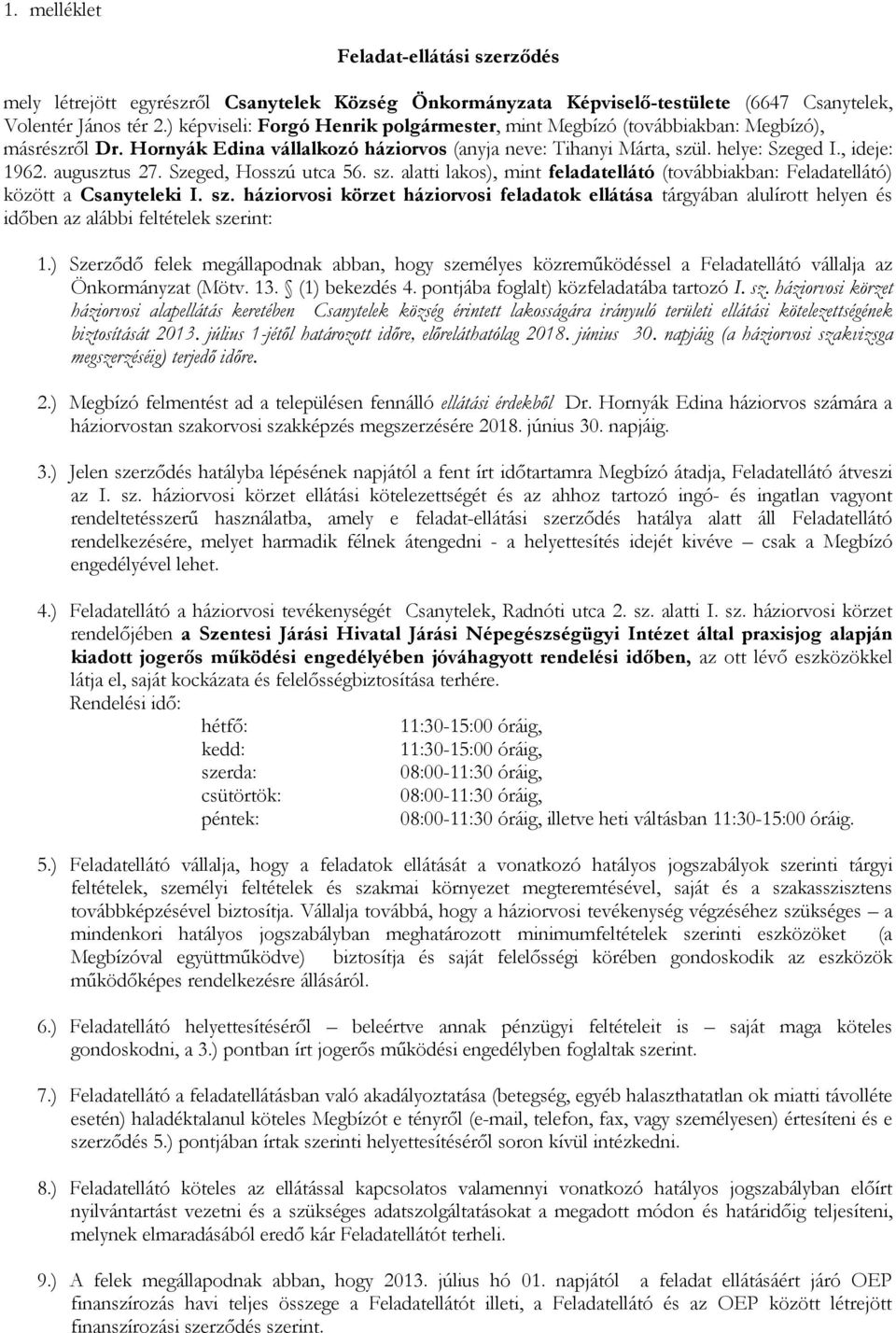 augusztus 27. Szeged, Hosszú utca 56. sz. alatti lakos), mint feladatellátó (továbbiakban: Feladatellátó) között a Csanyteleki I. sz. háziorvosi körzet háziorvosi feladatok ellátása tárgyában alulírott helyen és időben az alábbi feltételek szerint: 1.
