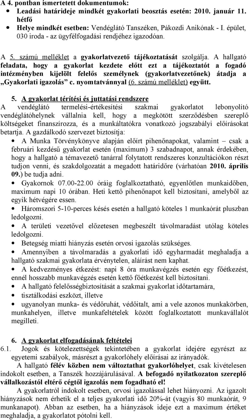 A hallgató feladata, hogy a gyakorlat kezdete előtt ezt a tájékoztatót a fogadó intézményben kijelölt felelős személynek (gyakorlatvezetőnek) átadja a Gyakorlati igazolás c. nyomtatvánnyal (6.