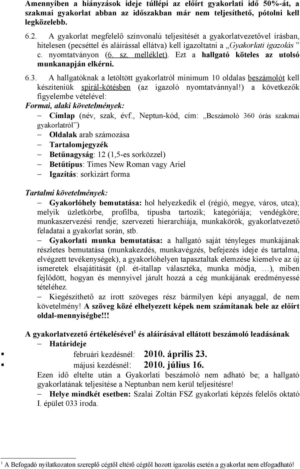 Ezt a hallgató köteles az utolsó munkanapján elkérni. 6.3. A hallgatóknak a letöltött gyakorlatról minimum 10 oldalas beszámolót kell készíteniük spirál-kötésben (az igazoló nyomtatvánnyal!