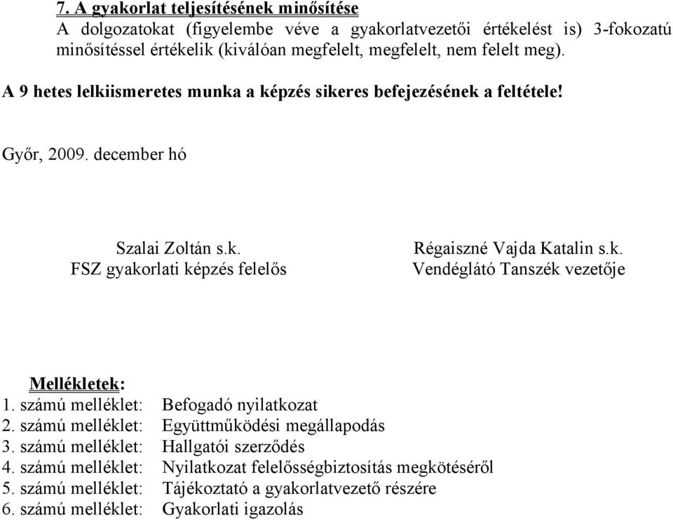 k. Vendéglátó Tanszék vezetője Mellékletek: 1. számú melléklet: Befogadó nyilatkozat 2. számú melléklet: Együttműködési megállapodás 3. számú melléklet: Hallgatói szerződés 4.