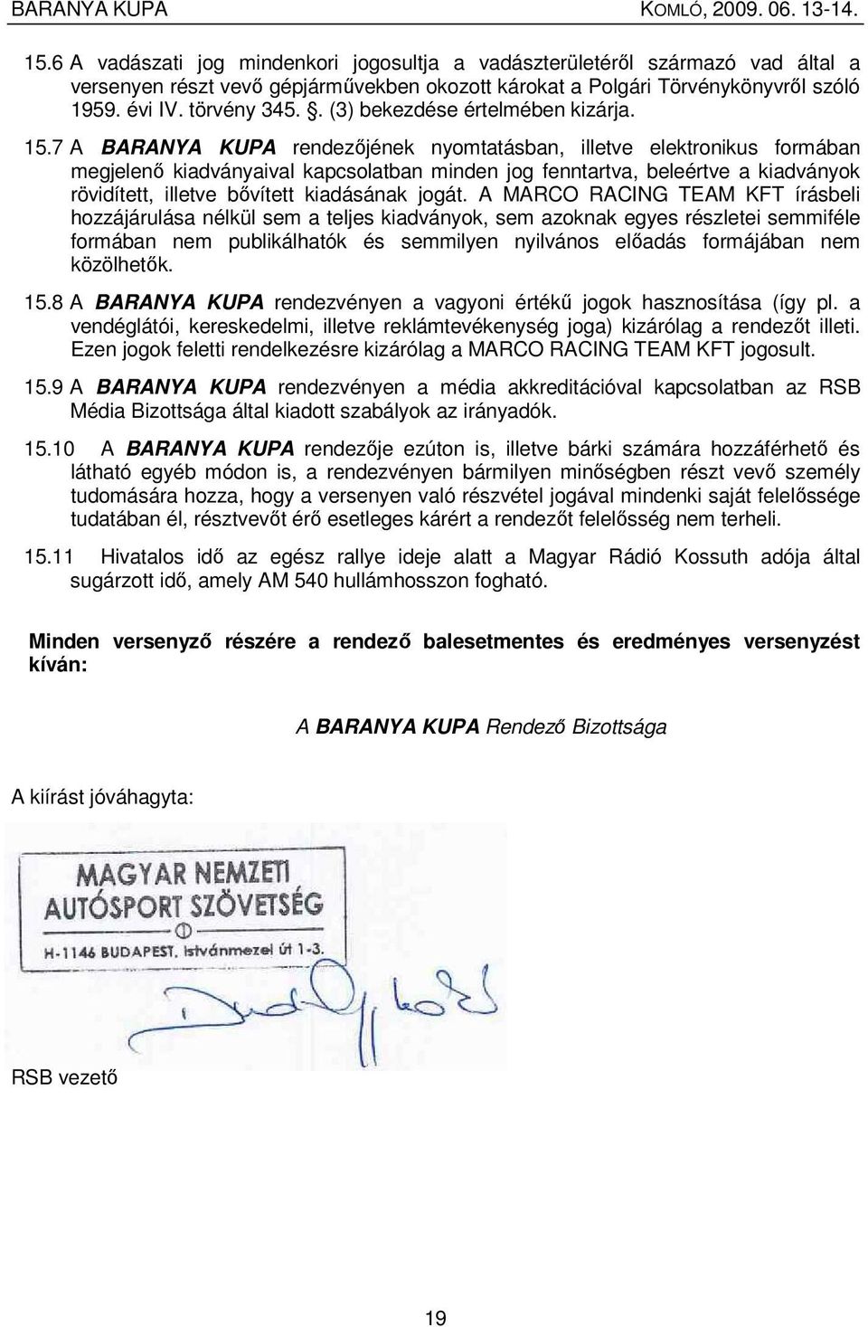 7 A BARANYA KUPA rendezıjének nyomtatásban, illetve elektronikus formában megjelenı kiadványaival kapcsolatban minden jog fenntartva, beleértve a kiadványok rövidített, illetve bıvített kiadásának
