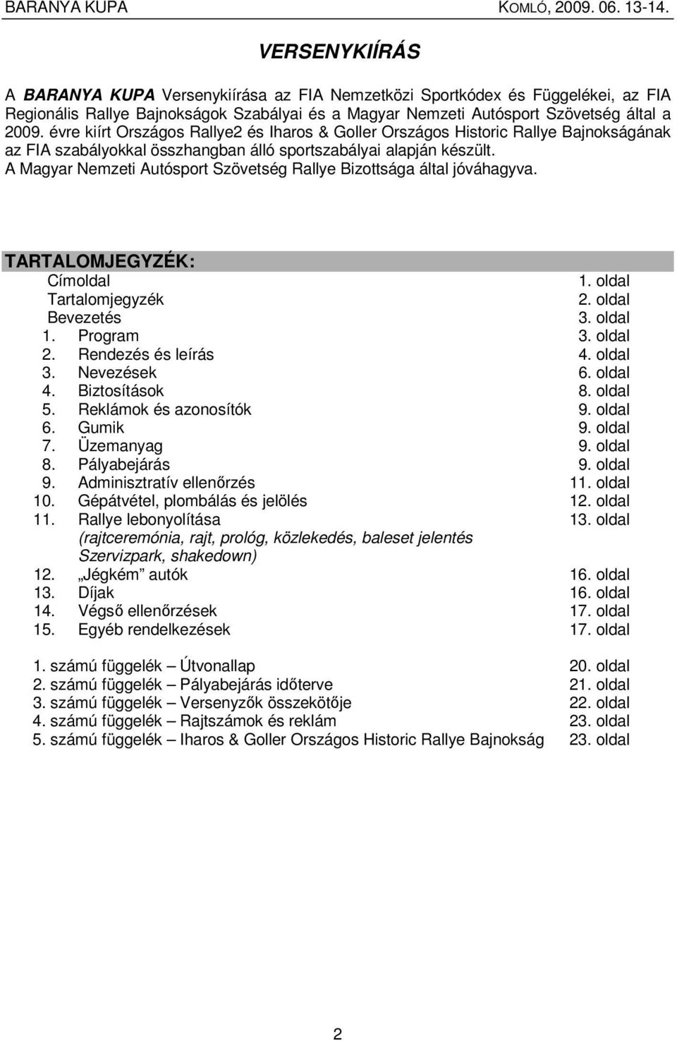 A Magyar Nemzeti Autósport Szövetség Rallye Bizottsága által jóváhagyva. TARTALOMJEGYZÉK: Címoldal 1. oldal Tartalomjegyzék 2. oldal Bevezetés 3. oldal 1. Program 3. oldal 2. Rendezés és leírás 4.