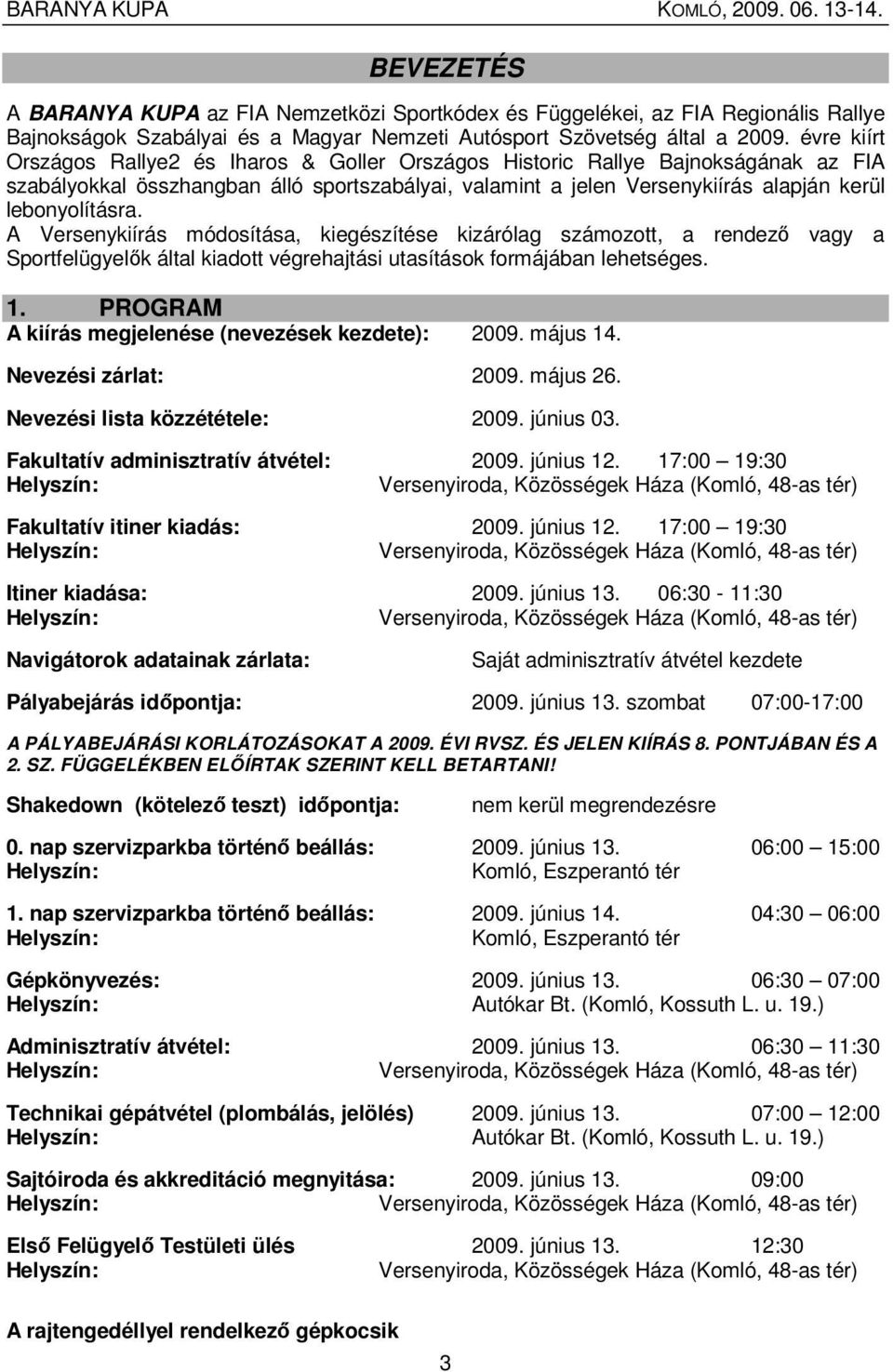 A Versenykiírás módosítása, kiegészítése kizárólag számozott, a rendezı vagy a Sportfelügyelık által kiadott végrehajtási utasítások formájában lehetséges. 1.