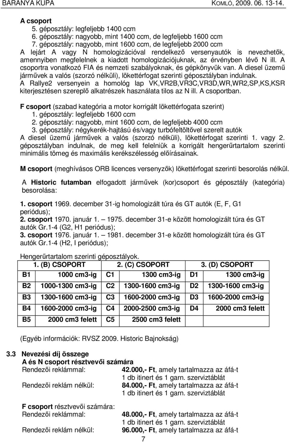 lévı N ill. A csoportra vonatkozó FIA és nemzeti szabályoknak, és gépkönyvük van. A diesel üzemő jármővek a valós (szorzó nélküli), lökettérfogat szerinti géposztályban indulnak.