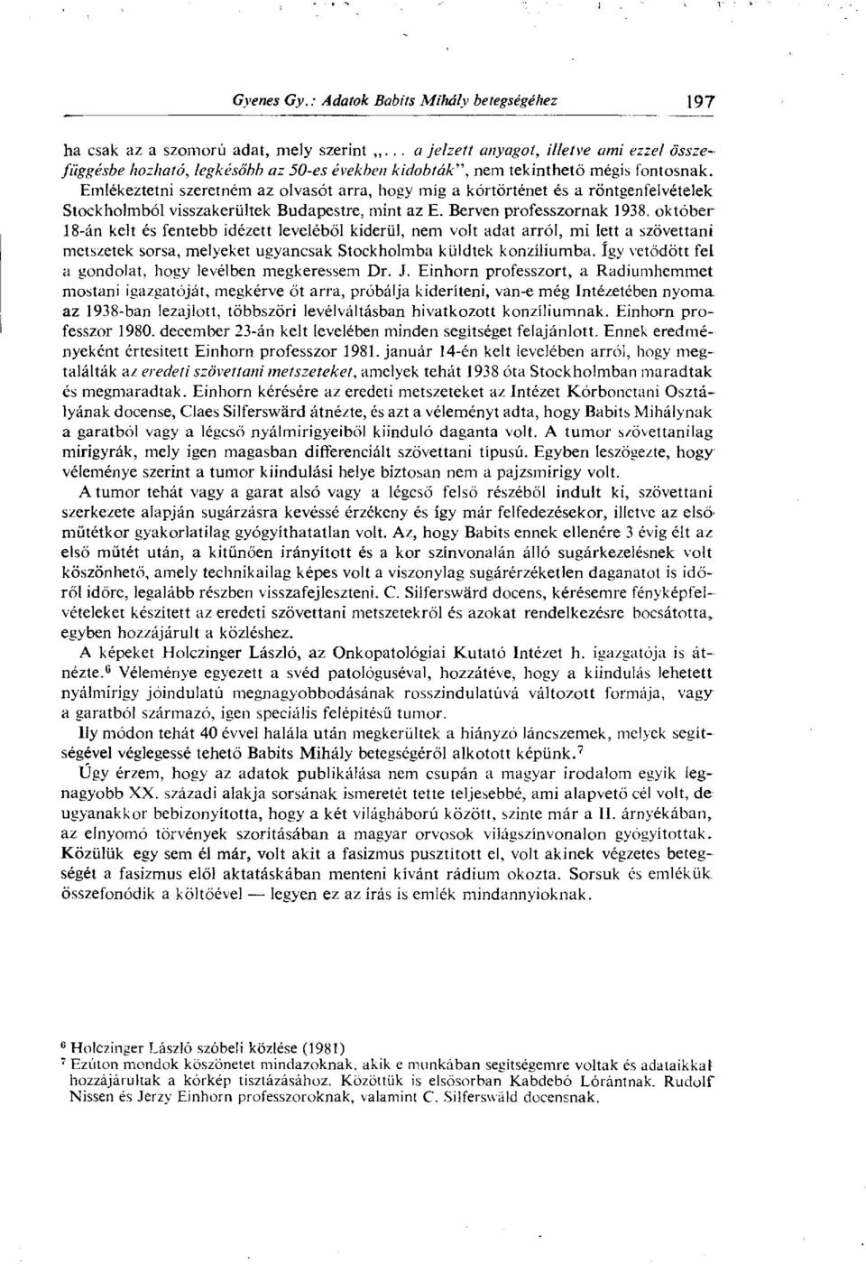 október 18-án kelt és fentebb idézett leveléből kiderül, nem volt adat arról, mi lett a szövettani metszetek sorsa, melyeket ugyancsak Stockholmba küldtek konzíliumba.
