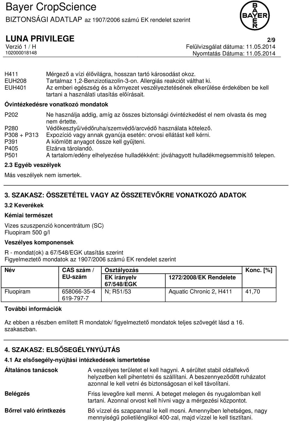 3 Egyéb veszélyek Más veszélyek nem ismertek. Ne használja addig, amíg az összes biztonsági óvintézkedést el nem olvasta és meg nem értette. Védőkesztyű/védőruha/szemvédő/arcvédő használata kötelező.