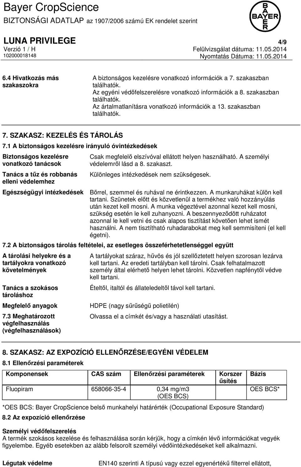 1 A biztonságos kezelésre irányuló óvintézkedések Biztonságos kezelésre vonatkozó tanácsok Tanács a tűz és robbanás elleni védelemhez Csak megfelelő elszívóval ellátott helyen használható.