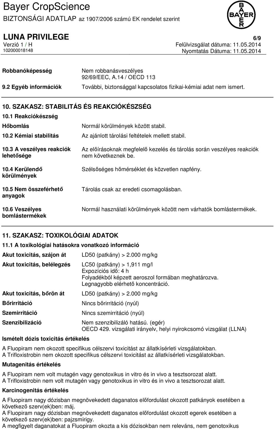 4 Kerülendő körülmények 10.5 Nem összeférhető anyagok 10.6 Veszélyes bomlástermékek Az előírásoknak megfelelő kezelés és tárolás során veszélyes reakciók nem következnek be.