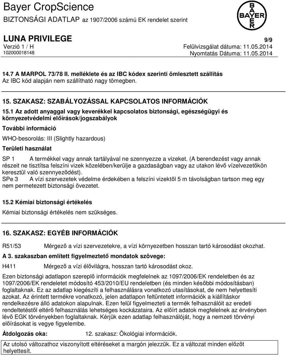 1 Az adott anyaggal vagy keverékkel kapcsolatos biztonsági, egészségügyi és környezetvédelmi előírások/jogszabályok További információ WHO-besorolás: III (Slightly hazardous) Területi használat SP 1