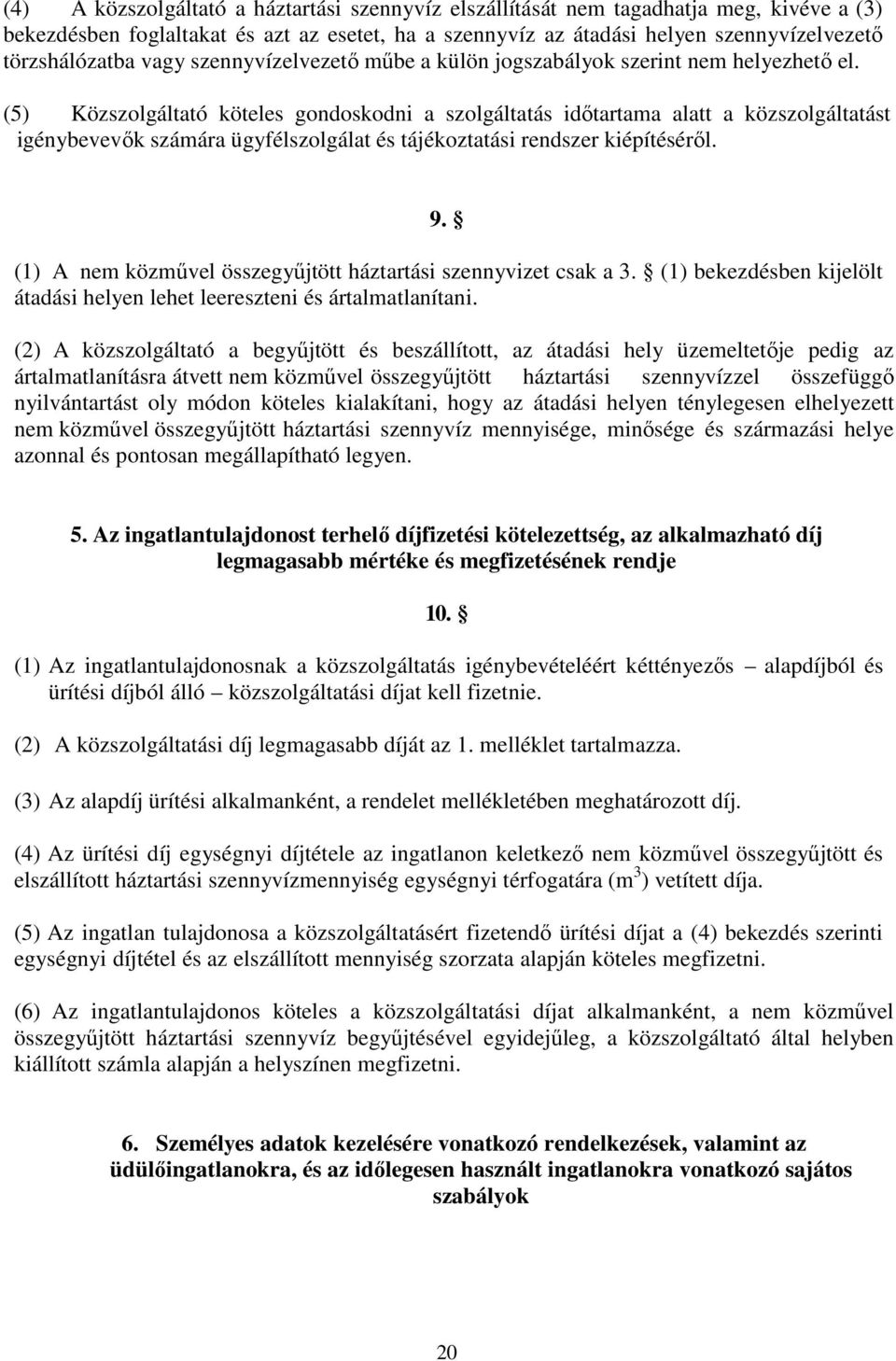 (5) Közszolgáltató köteles gondoskodni a szolgáltatás idıtartama alatt a közszolgáltatást igénybevevık számára ügyfélszolgálat és tájékoztatási rendszer kiépítésérıl. 9.