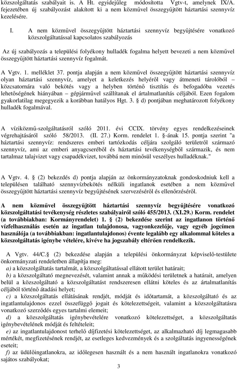 A nem közmővel összegyőjtött háztartási szennyvíz begyőjtésére vonatkozó közszolgáltatással kapcsolatos szabályozás Az új szabályozás a települési folyékony hulladék fogalma helyett bevezeti a nem