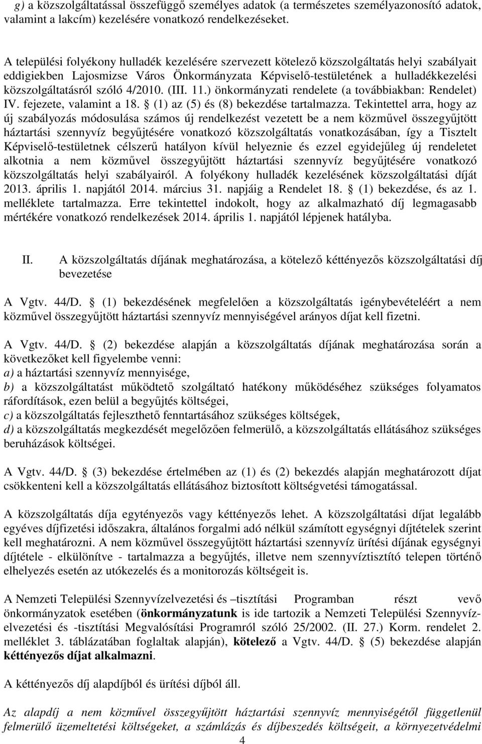 szóló 4/2010. (III. 11.) önkormányzati rendelete (a továbbiakban: Rendelet) IV. fejezete, valamint a 18. (1) az (5) és (8) bekezdése tartalmazza.