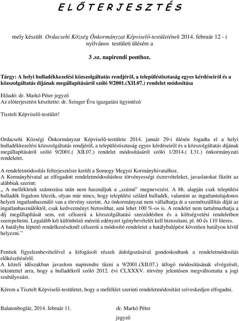 ) rendelet módosítása Előadó: jegyző Az előterjesztést készítette: dr. Szinger Éva igazgatási ügyintéző Tisztelt Képviselő-testület! Ordacsehi Községi Önkormányzat Képviselő-testülete 2014.