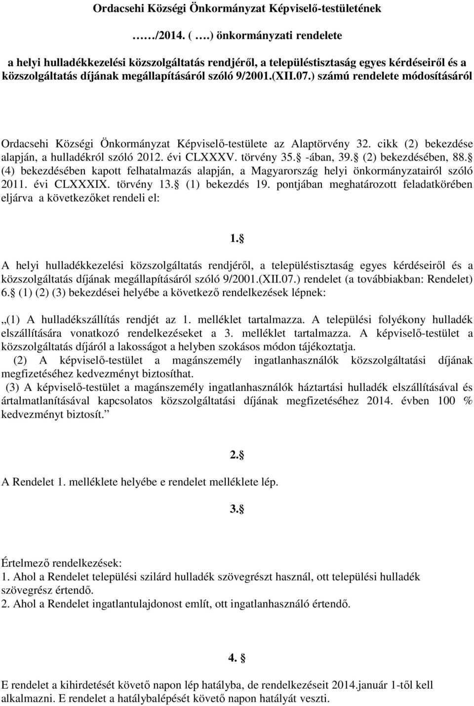 ) számú rendelete módosításáról Ordacsehi Községi Önkormányzat Képviselő-testülete az Alaptörvény 32. cikk (2) bekezdése alapján, a hulladékról szóló 2012. évi CLXXXV. törvény 35. -ában, 39.