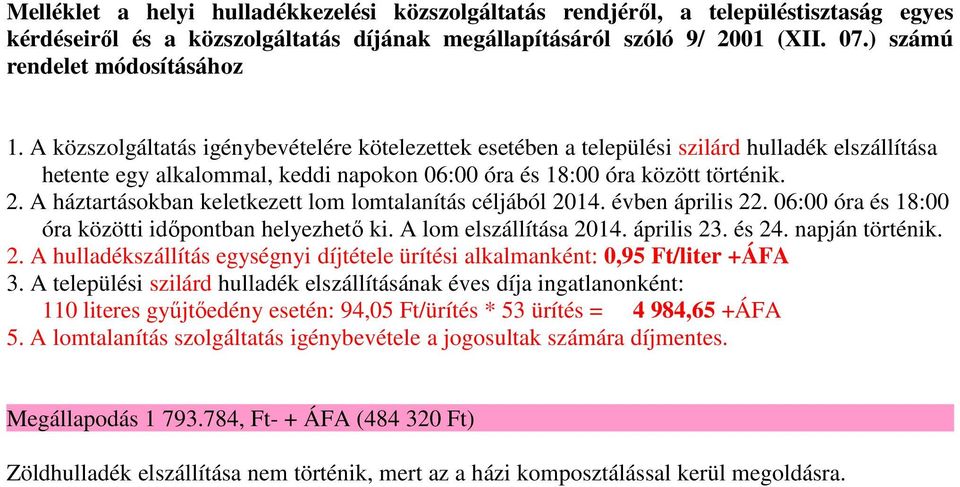 A közszolgáltatás igénybevételére kötelezettek esetében a települési szilárd hulladék elszállítása hetente egy alkalommal, keddi napokon 06:00 óra és 18:00 óra között történik. 2.