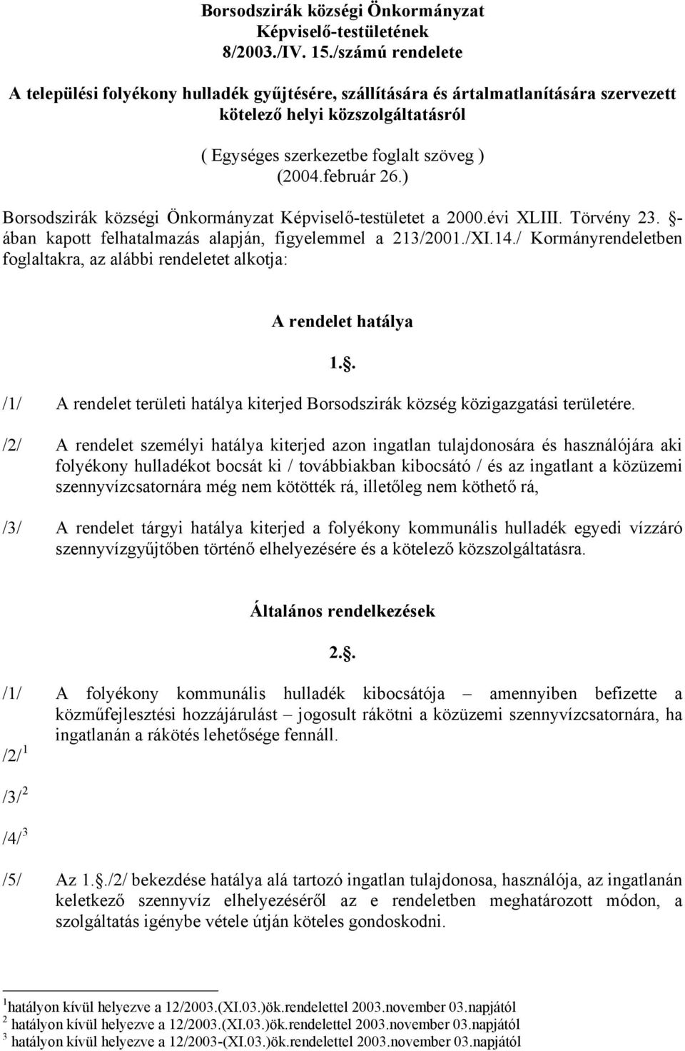 ) Borsodszirák községi Önkormányzat Képviselő-testületet a 2000.évi XLIII. Törvény 23. - ában kapott felhatalmazás alapján, figyelemmel a 213/2001./XI.14.