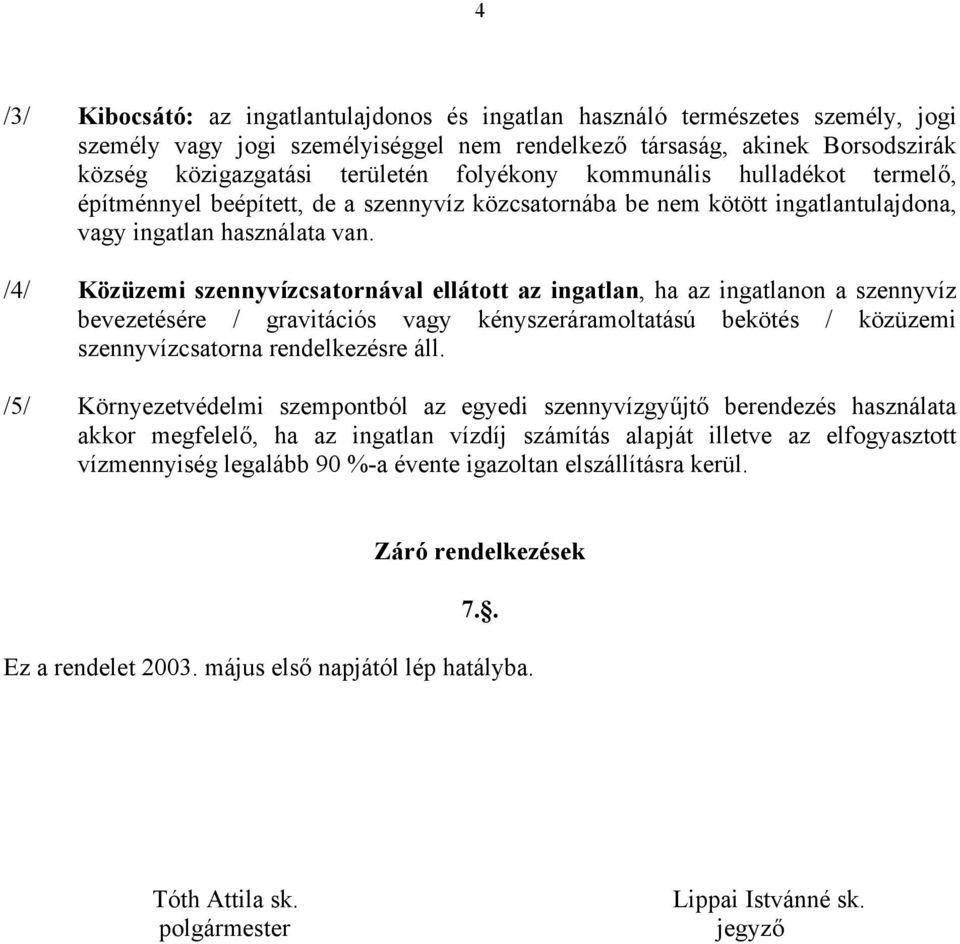 /4/ Közüzemi szennyvízcsatornával ellátott az ingatlan, ha az ingatlanon a szennyvíz bevezetésére / gravitációs vagy kényszeráramoltatású bekötés / közüzemi szennyvízcsatorna rendelkezésre áll.