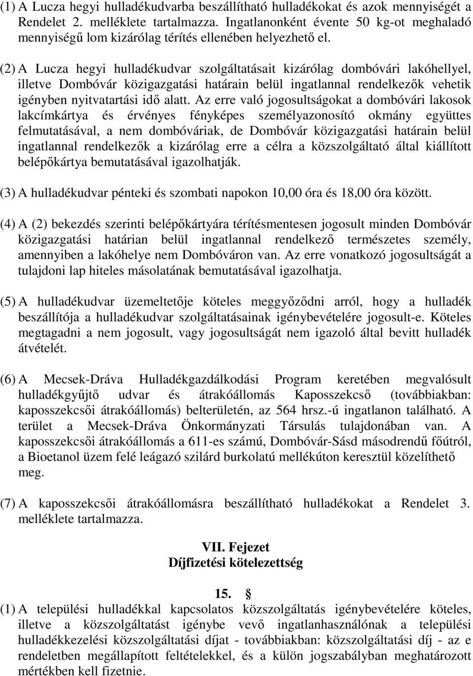 (2) A Lucza hegyi hulladékudvar szolgáltatásait kizárólag dombóvári lakóhellyel, illetve Dombóvár közigazgatási határain belül ingatlannal rendelkezők vehetik igényben nyitvatartási idő alatt.