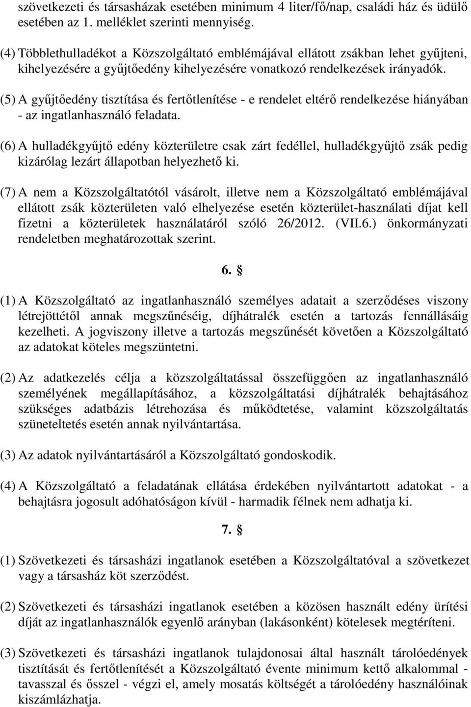 (5) A gyűjtőedény tisztítása és fertőtlenítése - e rendelet eltérő rendelkezése hiányában - az ingatlanhasználó feladata.