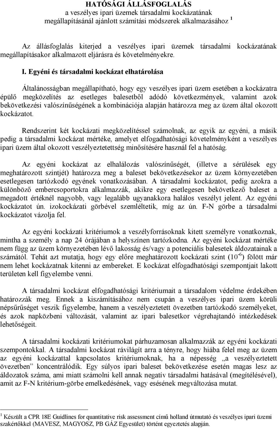 Egyéni és társadalmi kockázat elhatárolása Általánosságban megállapítható, hogy egy veszélyes ipari üzem esetében a kockázatra épülő megközelítés az esetleges balesetből adódó következmények,