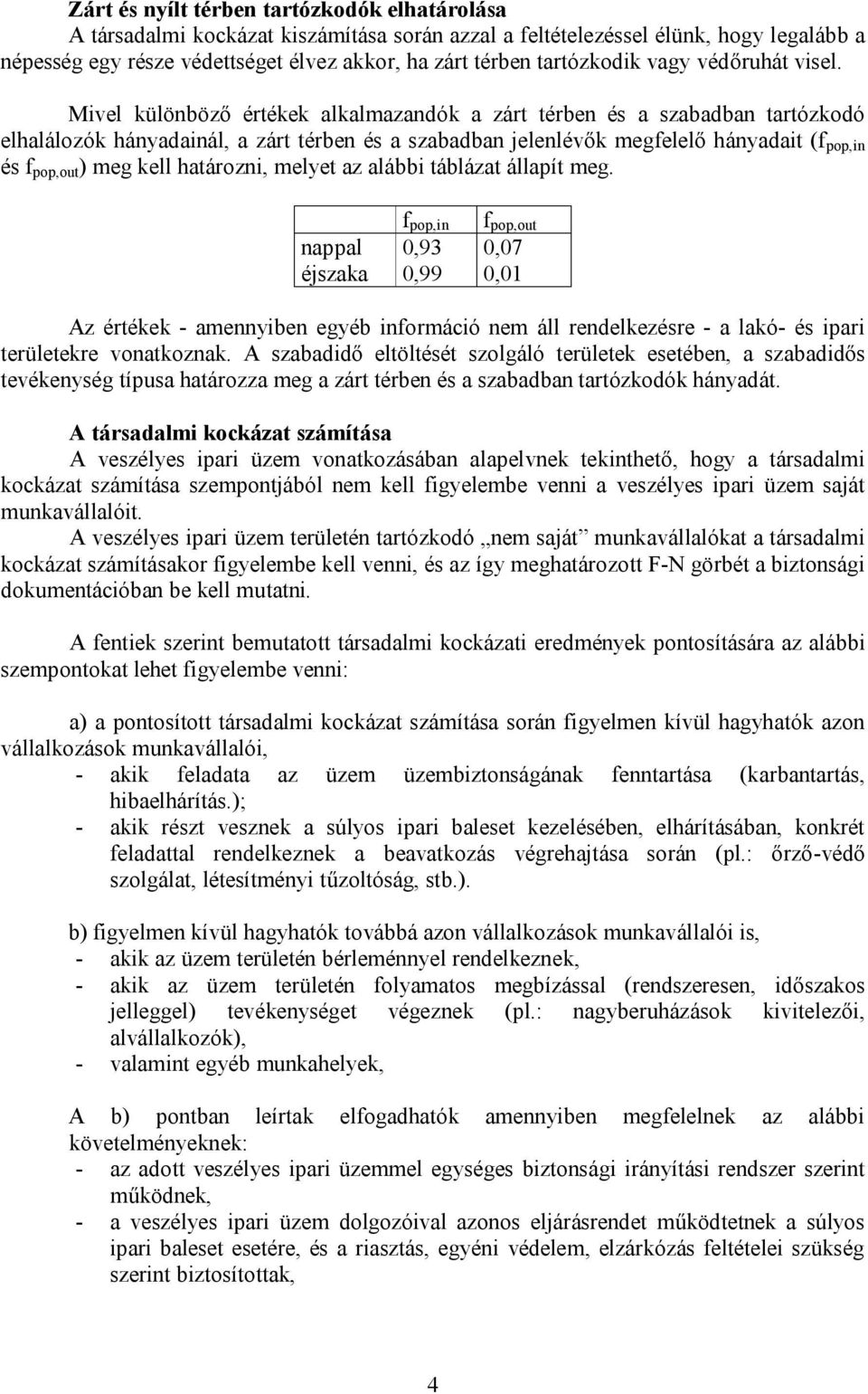 Mivel különböző értékek alkalmazandók a zárt térben és a szabadban tartózkodó elhalálozók hányadainál, a zárt térben és a szabadban jelenlévők megfelelő hányadait (f pop,in és f pop,out ) meg kell