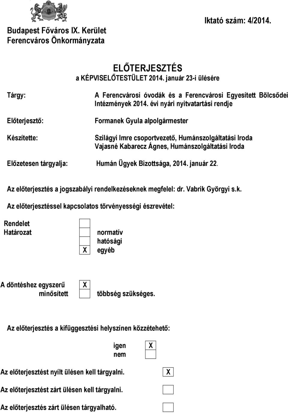 évi nyári nyitvatartási rendje Formanek Gyula alpolgármester Szilágyi Imre csoportvezető, Humánszolgáltatási Iroda Vajasné Kabarecz Ágnes, Humánszolgáltatási Iroda Előzetesen tárgyalja: Humán Ügyek