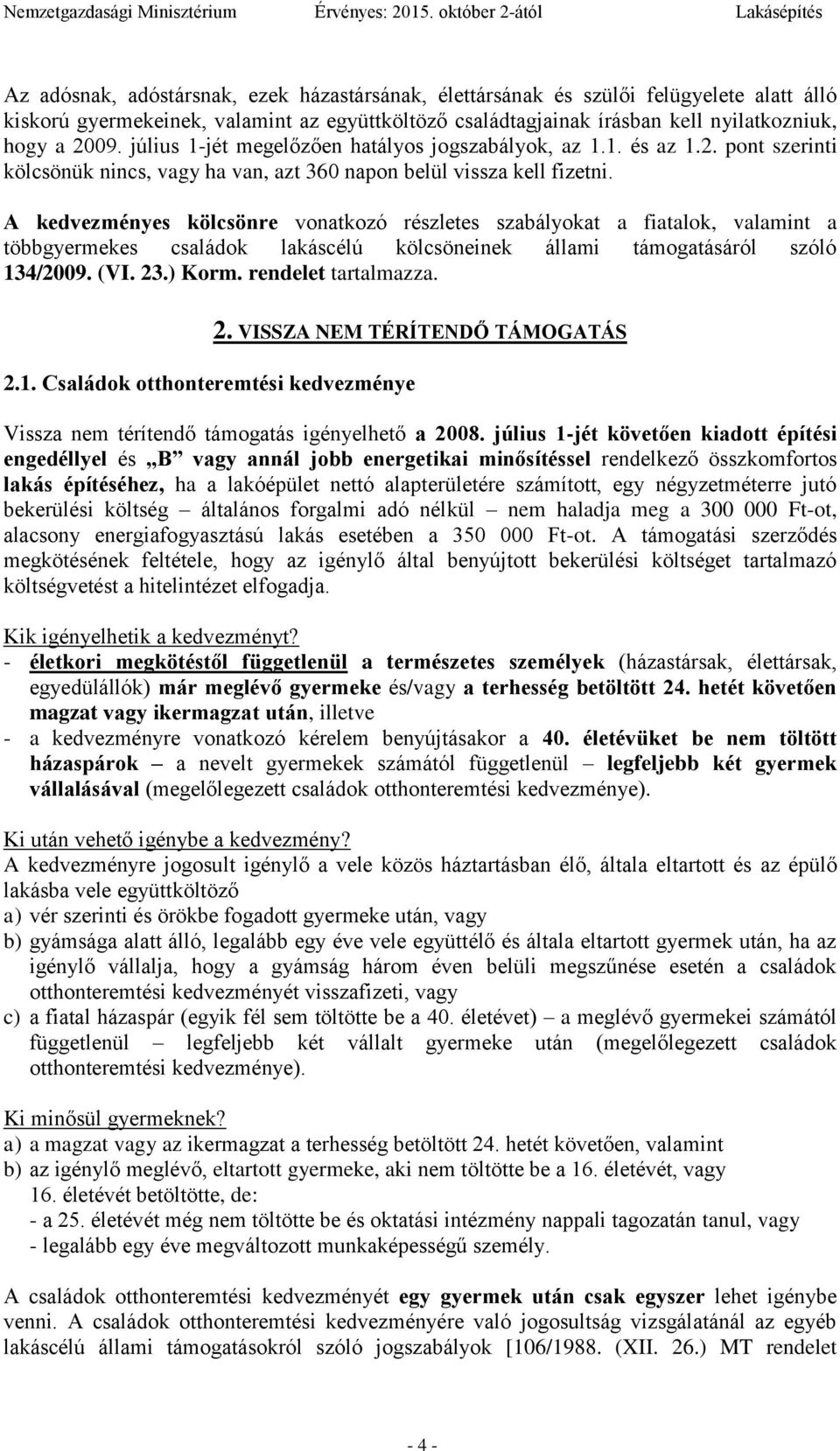 A kedvezményes kölcsönre vonatkozó részletes szabályokat a fiatalok, valamint a többgyermekes családok lakáscélú kölcsöneinek állami támogatásáról szóló 134/2009. (VI. 23.) Korm. rendelet tartalmazza.