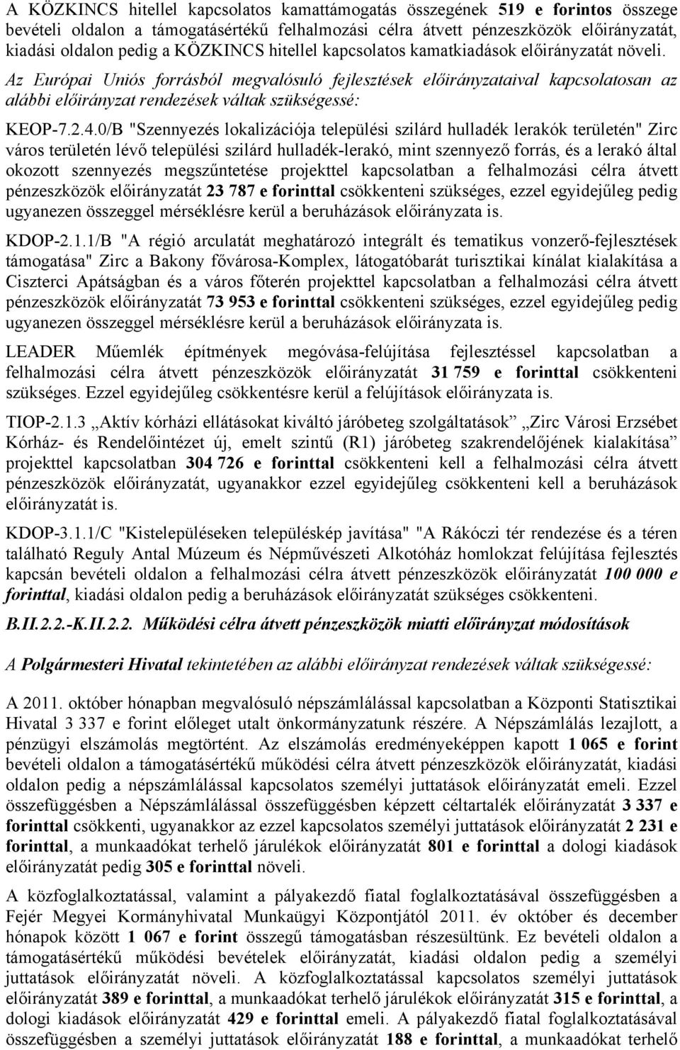 Az Európai Uniós forrásból megvalósuló fejlesztések előirányzataival kapcsolatosan az alábbi előirányzat rendezések váltak szükségessé: KEOP-7.2.4.