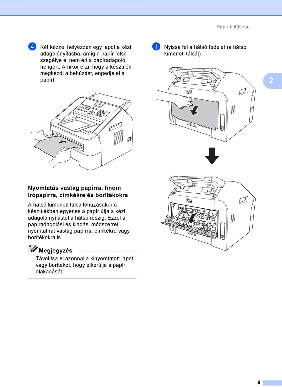 2 Nyomtatás vastag papírra, finom írópapírra, címkékre és borítékokra 2 A hátsó kimeneti tálca lehúzásakor a készülékben egyenes a papír útja a kézi adagoló