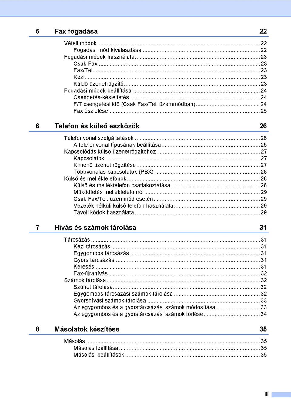 ..26 Kapcsolódás külső üzenetrögzítőhöz...27 Kapcsolatok...27 Kimenő üzenet rögzítése...27 Többvonalas kapcsolatok (PBX)...28 Külső és melléktelefonok...28 Külső és melléktelefon csatlakoztatása.