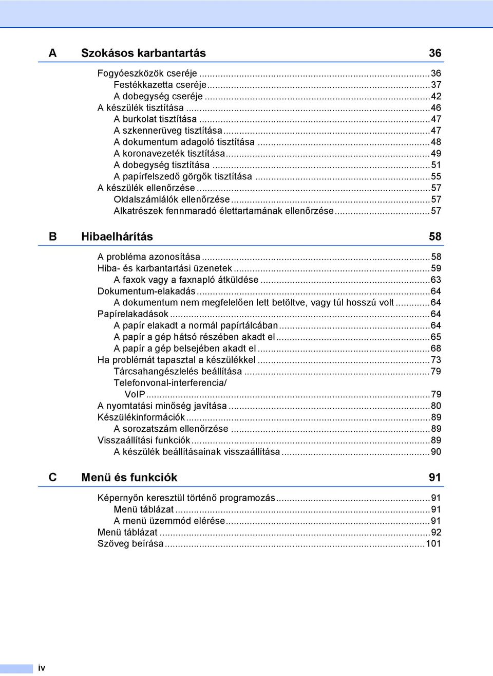 ..57 Alkatrészek fennmaradó élettartamának ellenőrzése...57 B Hibaelhárítás 58 A probléma azonosítása...58 Hiba- és karbantartási üzenetek...59 A faxok vagy a faxnapló átküldése.