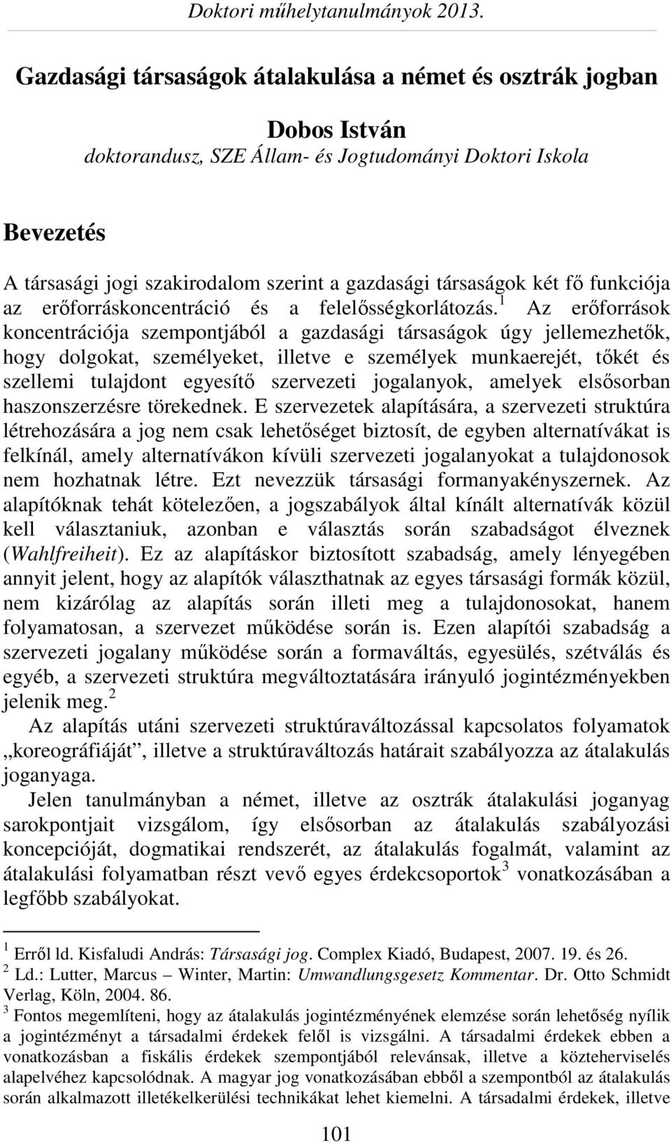 1 Az erőforrások koncentrációja szempontjából a gazdasági társaságok úgy jellemezhetők, hogy dolgokat, személyeket, illetve e személyek munkaerejét, tőkét és szellemi tulajdont egyesítő szervezeti