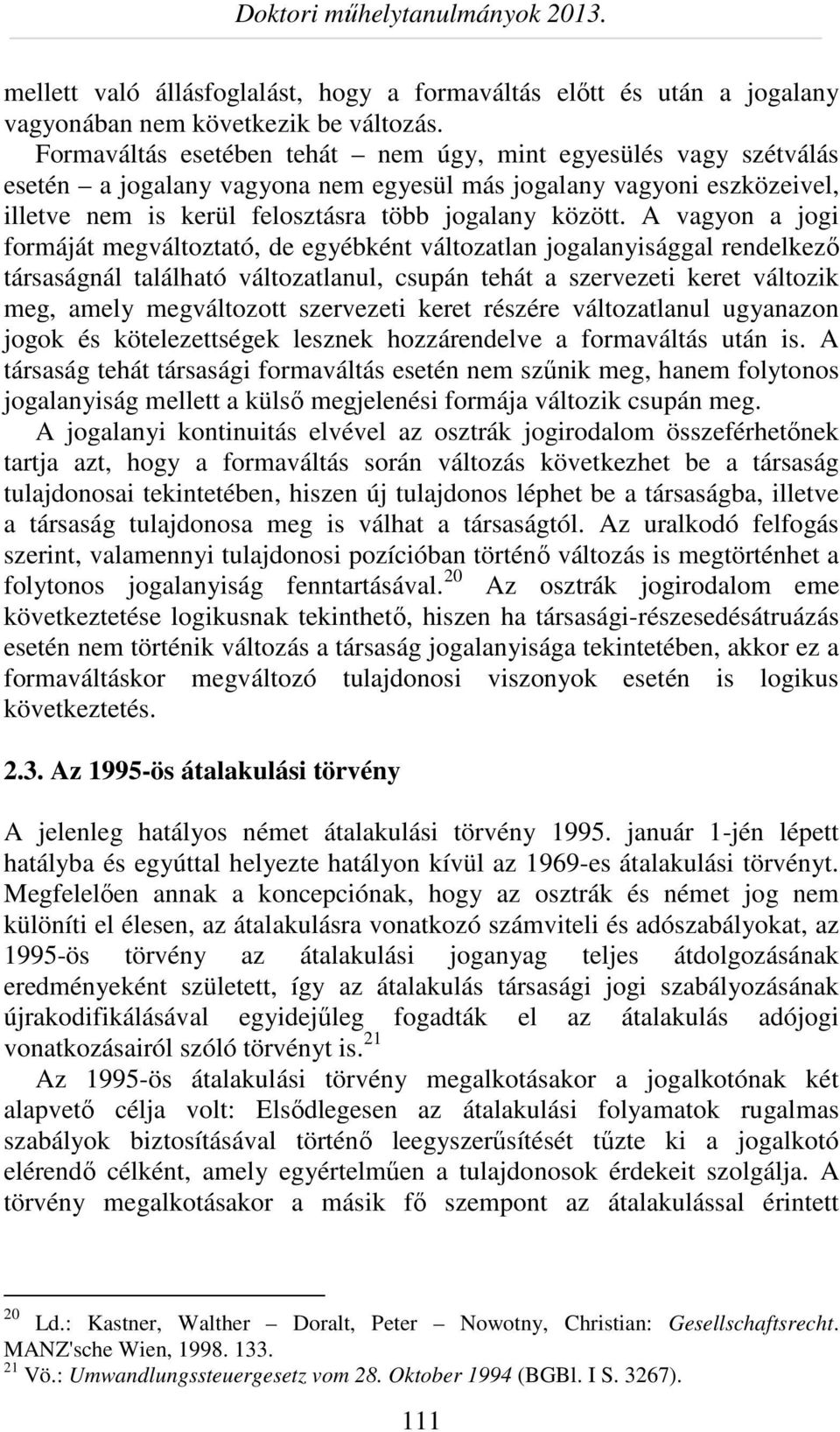 A vagyon a jogi formáját megváltoztató, de egyébként változatlan jogalanyisággal rendelkező társaságnál található változatlanul, csupán tehát a szervezeti keret változik meg, amely megváltozott
