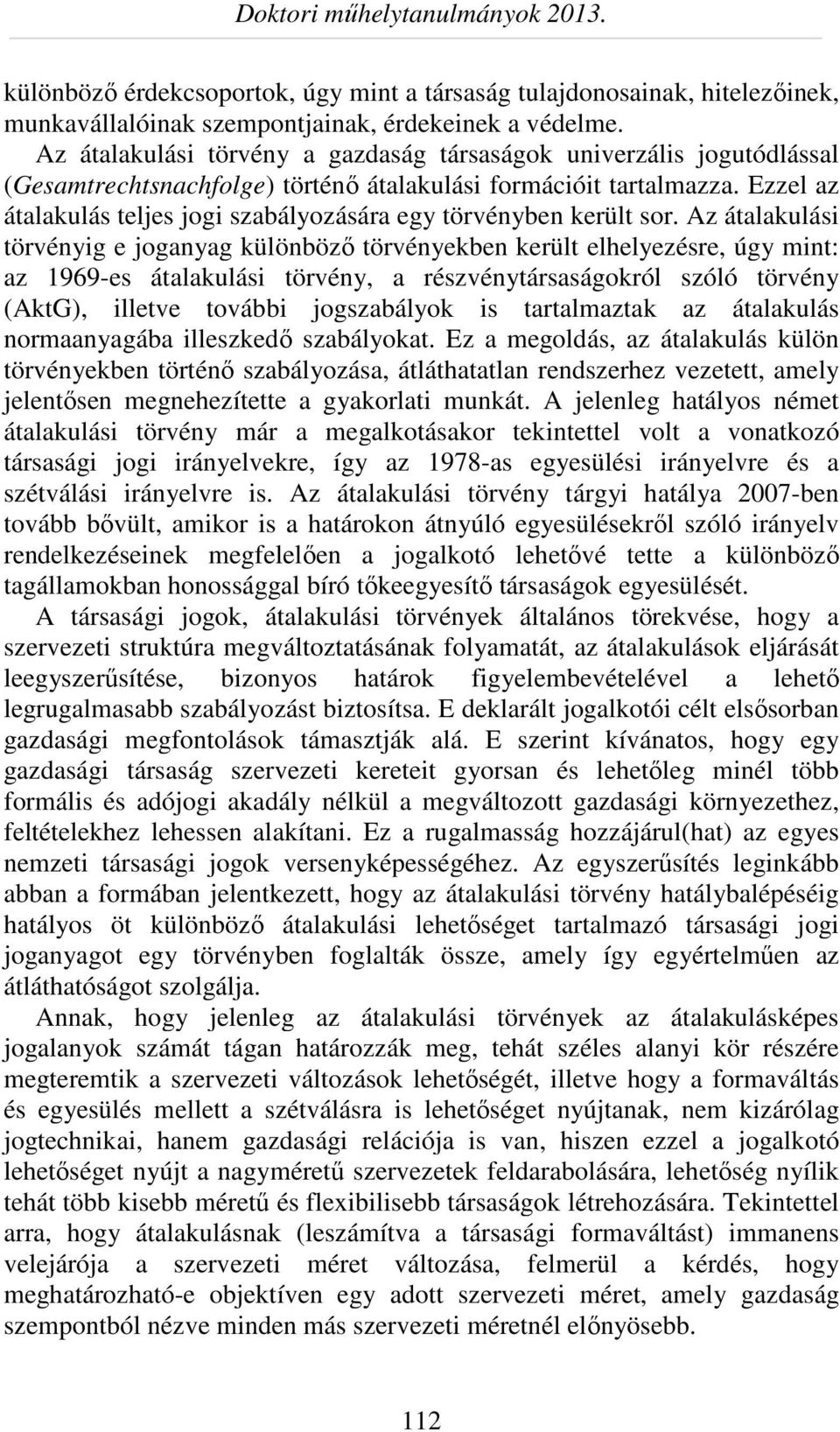 Ezzel az átalakulás teljes jogi szabályozására egy törvényben került sor.