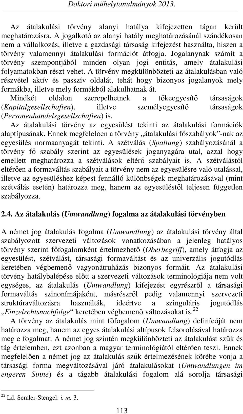 Jogalanynak számít a törvény szempontjából minden olyan jogi entitás, amely átalakulási folyamatokban részt vehet.