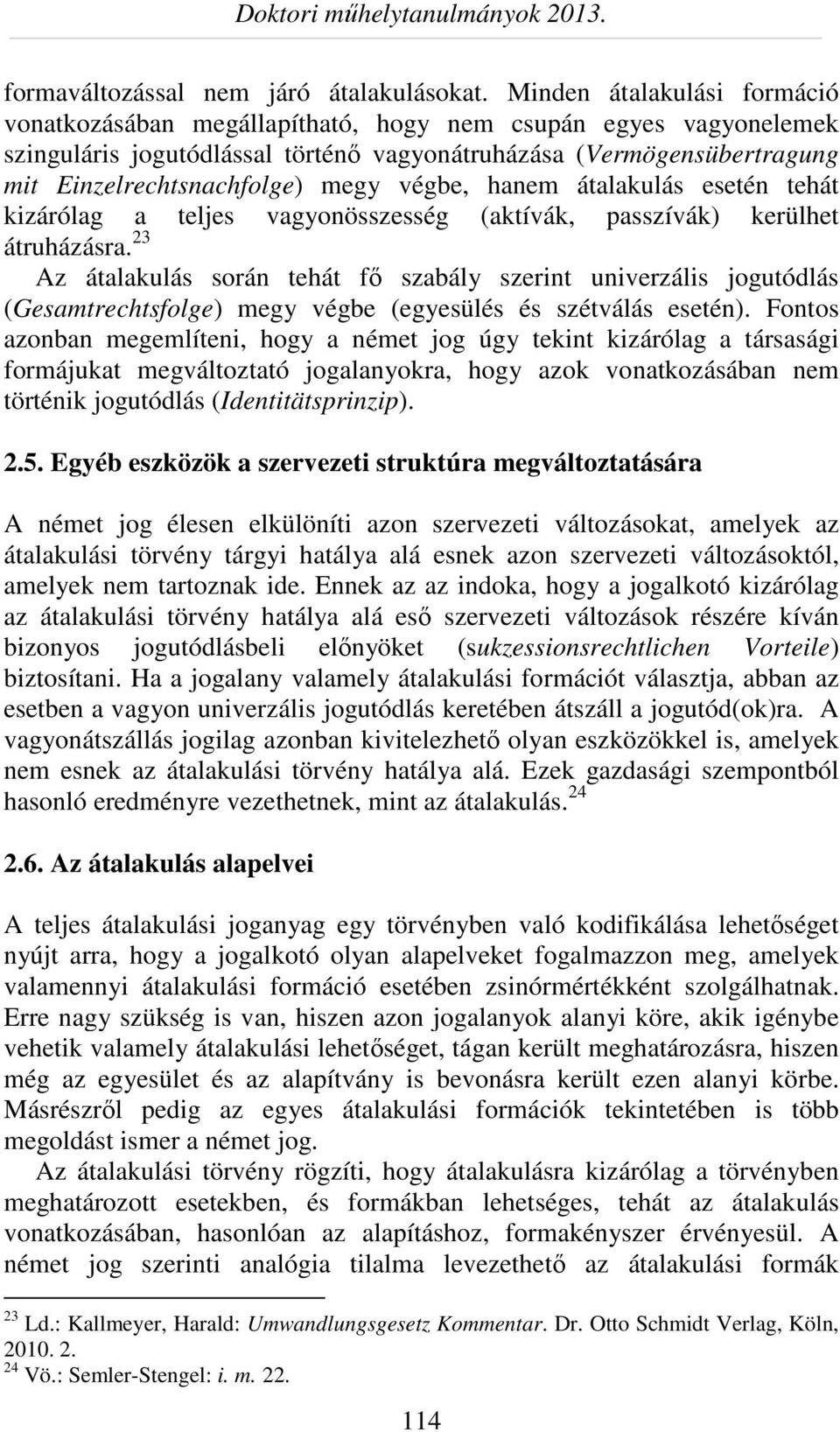 végbe, hanem átalakulás esetén tehát kizárólag a teljes vagyonösszesség (aktívák, passzívák) kerülhet átruházásra.