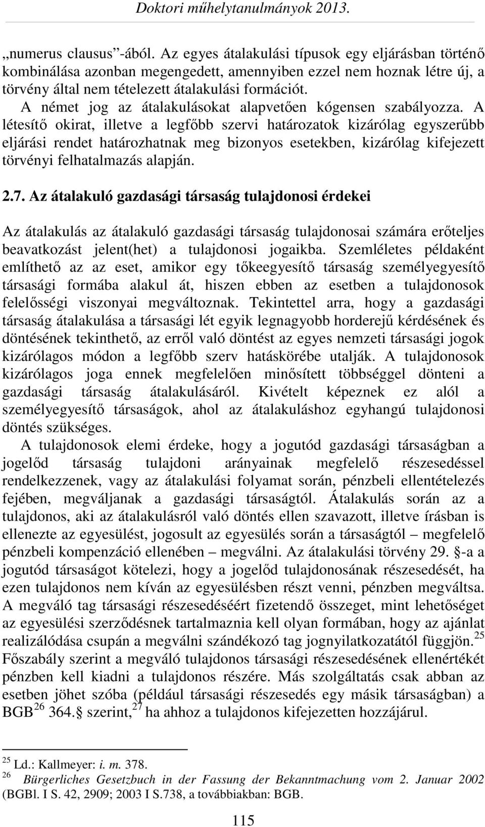 A létesítő okirat, illetve a legfőbb szervi határozatok kizárólag egyszerűbb eljárási rendet határozhatnak meg bizonyos esetekben, kizárólag kifejezett törvényi felhatalmazás alapján. 2.7.