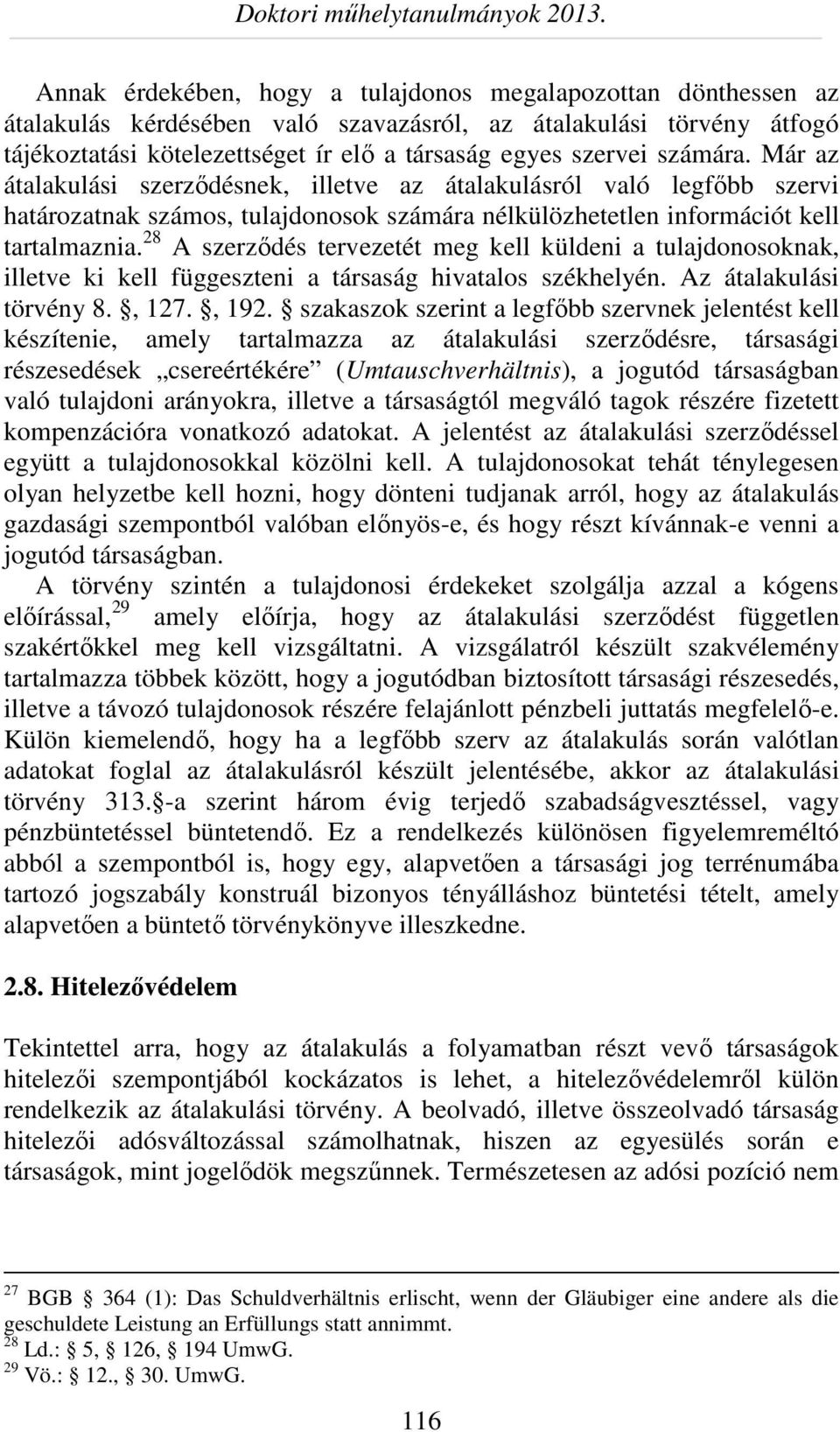 28 A szerződés tervezetét meg kell küldeni a tulajdonosoknak, illetve ki kell függeszteni a társaság hivatalos székhelyén. Az átalakulási törvény 8., 127., 192.