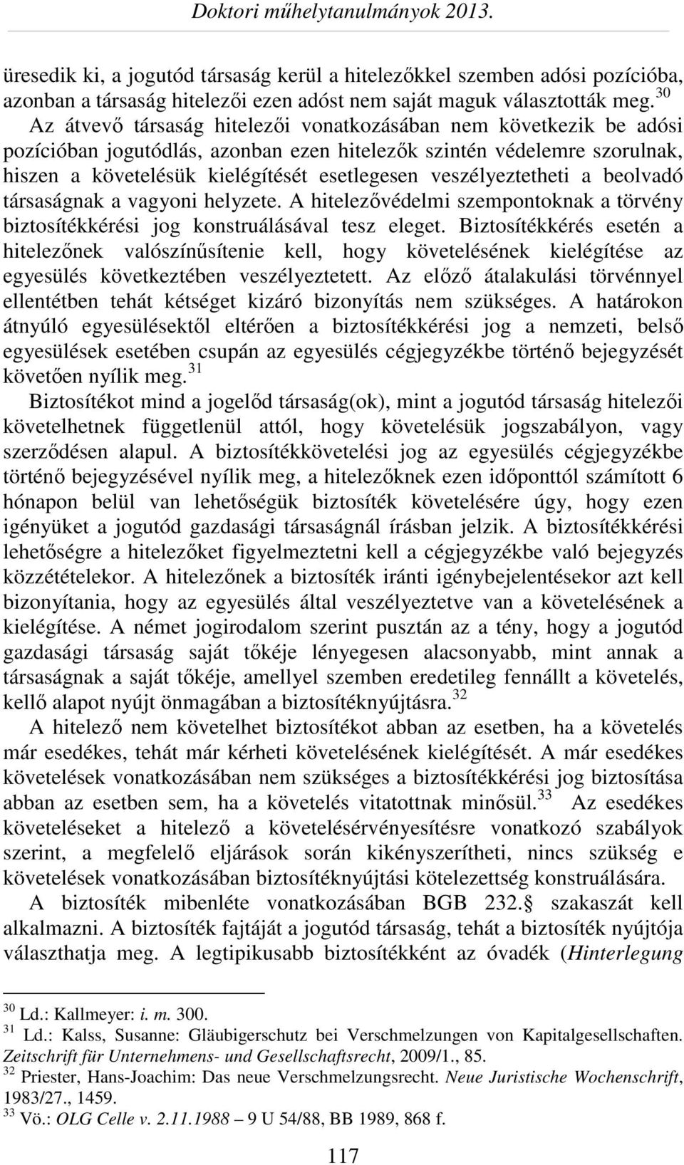 veszélyeztetheti a beolvadó társaságnak a vagyoni helyzete. A hitelezővédelmi szempontoknak a törvény biztosítékkérési jog konstruálásával tesz eleget.