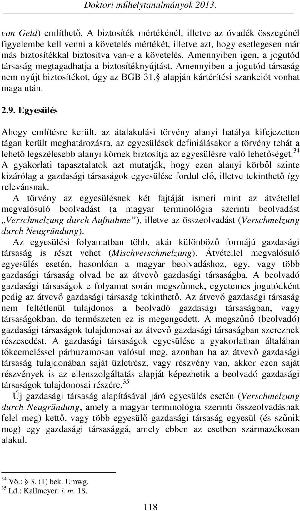 Egyesülés Ahogy említésre került, az átalakulási törvény alanyi hatálya kifejezetten tágan került meghatározásra, az egyesülések definiálásakor a törvény tehát a lehető legszélesebb alanyi körnek
