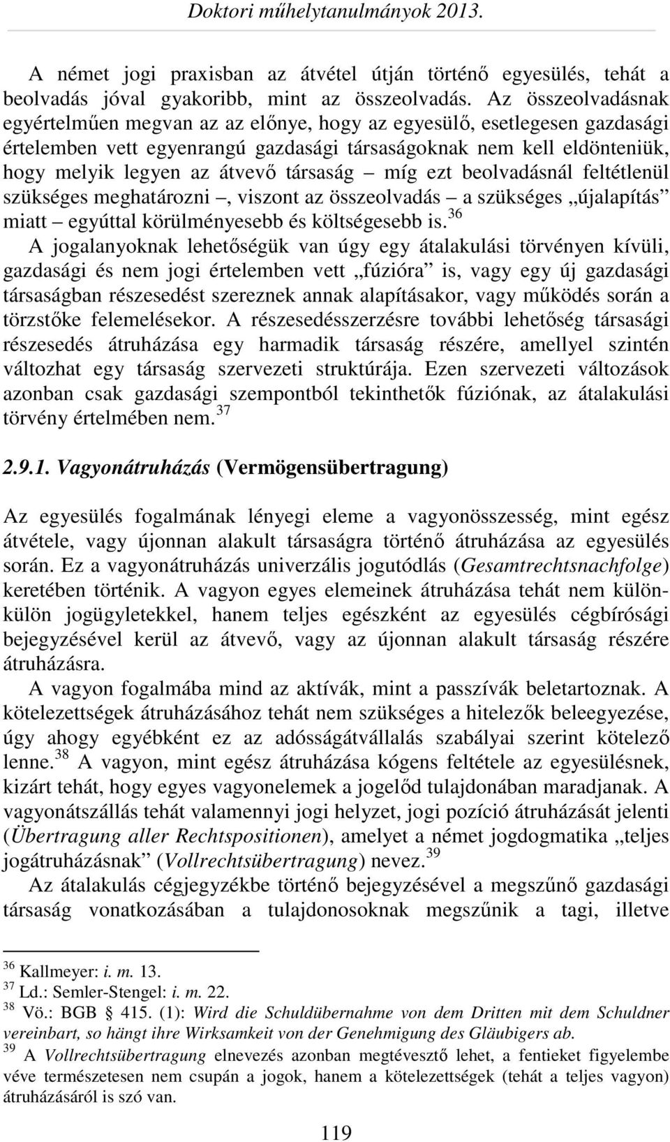 társaság míg ezt beolvadásnál feltétlenül szükséges meghatározni, viszont az összeolvadás a szükséges újalapítás miatt egyúttal körülményesebb és költségesebb is.