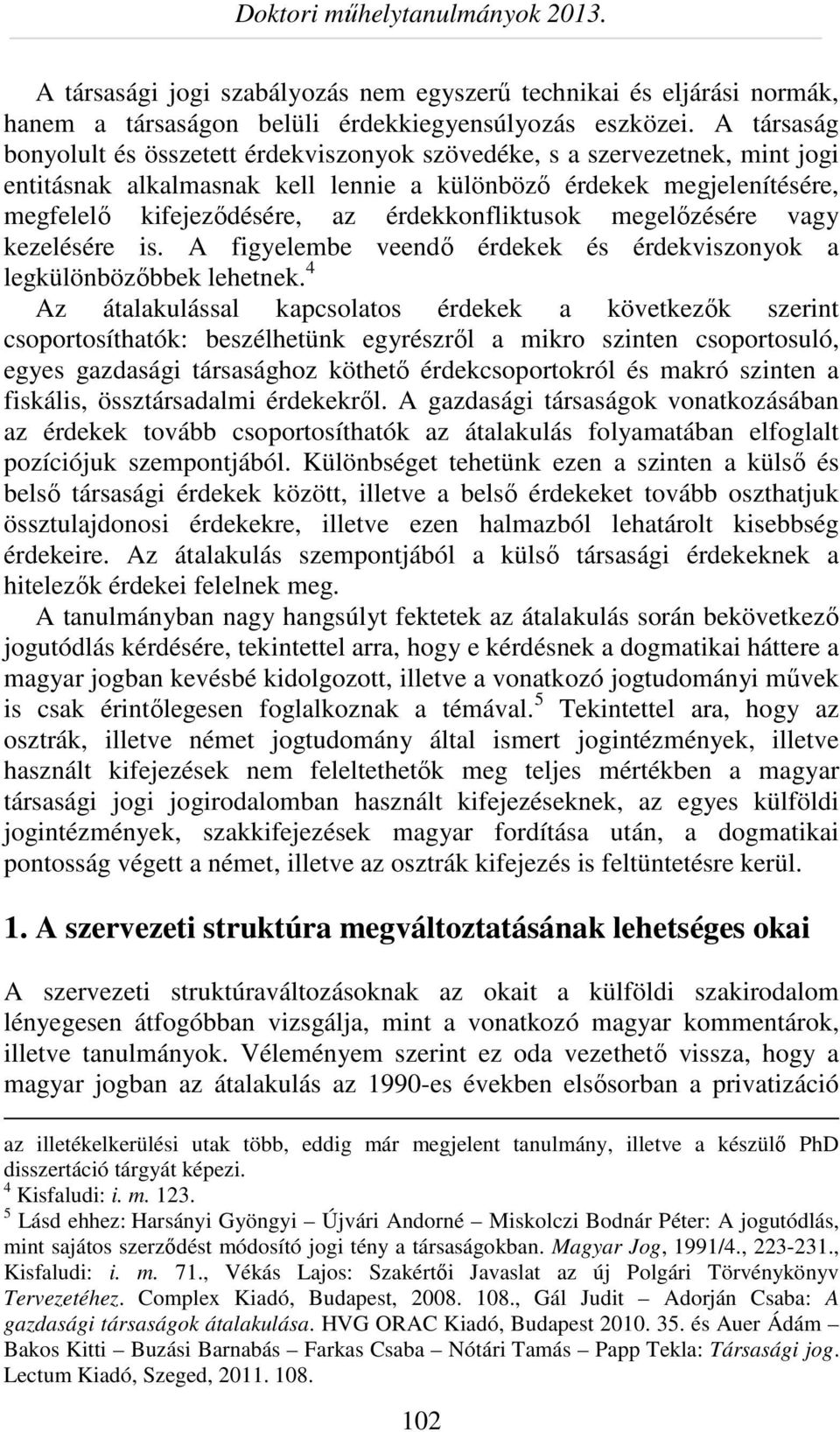 érdekkonfliktusok megelőzésére vagy kezelésére is. A figyelembe veendő érdekek és érdekviszonyok a legkülönbözőbbek lehetnek.