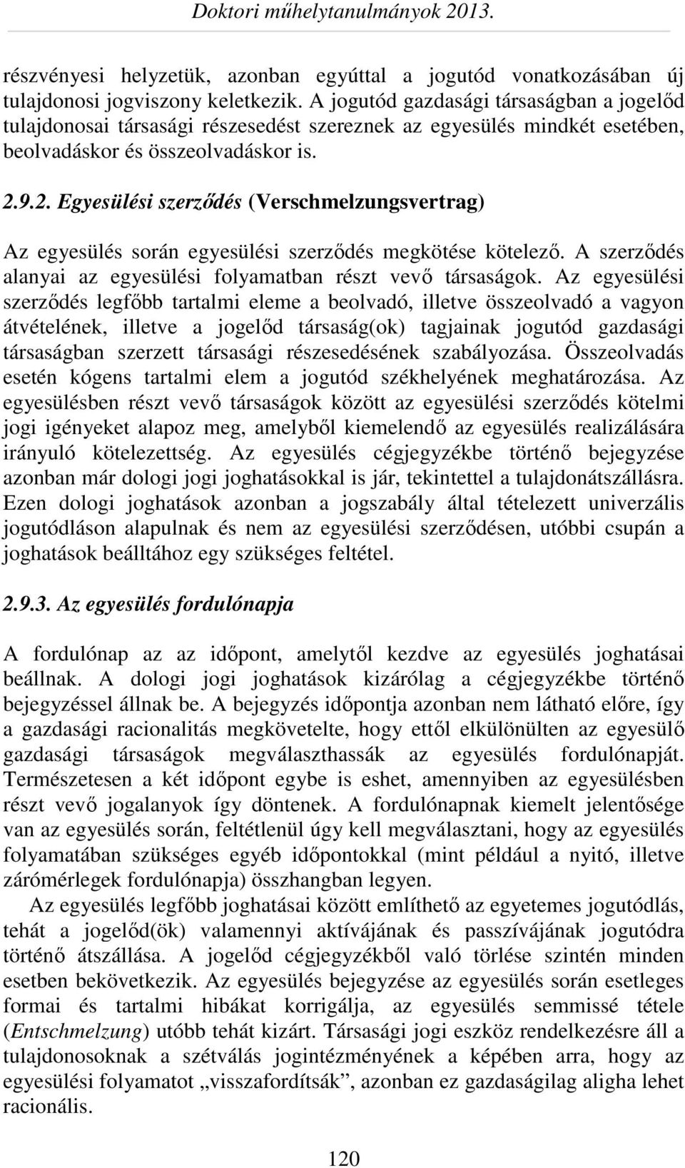 9.2. Egyesülési szerződés (Verschmelzungsvertrag) Az egyesülés során egyesülési szerződés megkötése kötelező. A szerződés alanyai az egyesülési folyamatban részt vevő társaságok.